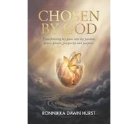 Chosen by God: Transforming my pain into my passion, peace, power, prosperity and purpose
