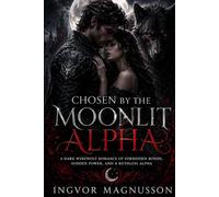 Chosen by the Moonlit Alpha: A Dark Werewolf Romance of Forbidden Bonds, Hidden Power, and a Ruthless Alpha
