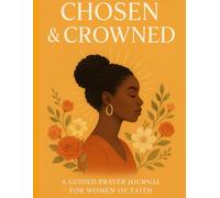 Chosen & Crowned: A guided prayer journal for women of faith