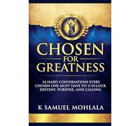 Chosen for Greatness: 14 Hard Conversations Every Chosen One Must Have to Unlock Destiny, Purpose and Calling