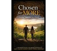 Chosen for More: Living Together in Christ: A Six-Week Study on the Book of Ephesians