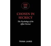 Chosen In Secrecy: The Psychology Of The Affair Partner (The Bomb Drop Series)