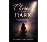 Chosen in the Dark: When God Calls You Before You Even See the Light