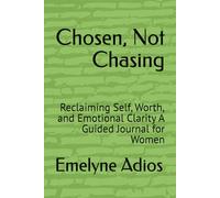 Chosen, Not Chasing: Reclaiming Self, Worth, and Emotional Clarity A Guided Journal for Women