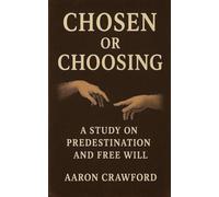 Chosen or Choosing: A Study on Predestination and Free Will