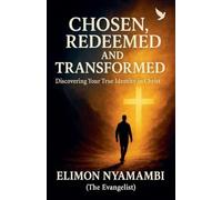 Chosen, Redeemed, and Transformed: Discovering Your True Identity in Christ