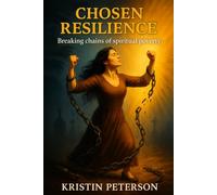 Chosen Resilience: Breaking the chains of spiritual poverty: A Journey from Heartbreak to Healing and From Spiritual Poverty to Power