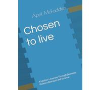 Chosen to live: A Mother's Journey Through Domestic Violence,Betrayal, and Survival