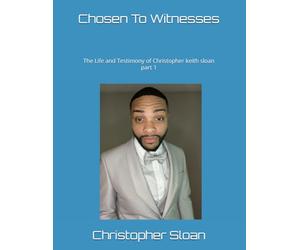 Chosen To Witnesses: The Life and Testimony of Christopher keith sloan