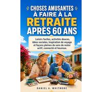 CHOSES AMUSANTES À FAIRE À LA RETRAITE APRÈS 60 ANS: Loisirs faciles, activités douces, idées sociales, inspiration de voyage et façons pleines de sens de rester actif, connecté et heureux.