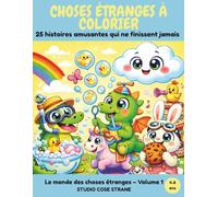 CHOSES ÉTRANGES À COLORIER: 25 histoires amusantes qui ne finissent jamais