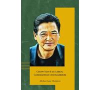 Chow Yun-Fat: Leben, Geheimnisse und Karriere: Die offizielle Hommage an die Action- und Drama-Filmlegende