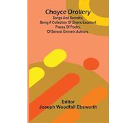 Choyce Drollery: Songs and Sonnets; Being a Collection of Divers Excellent Pieces of Poetry, of Several Eminent Authors.