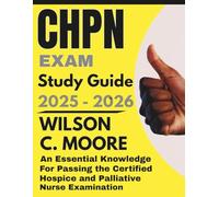 CHPN EXAM Study Guide: An Essential Knowledge for Passing Certified Hospice and Palliative Nurse Examination