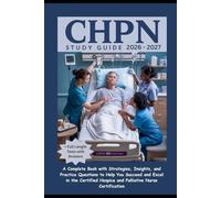 CHPN STUDY GUIDE: A Complete Book With Strategies, Insights And Practice Questions To Help You Excel In The Certified Hospice And Palliative Nurse Certification