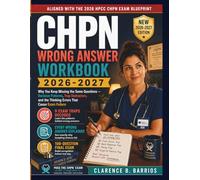 CHPN WRONG ANSWER WORKBOOK 2026-2027: Why You Keep Missing the Same Questions - Decision Patterns, Trap Distractors, and the Thinking Errors That Cause Exam Failure (The Barrios CHPN Method)