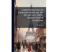 Chrestomathie de l'ancien français, 9e-15e siecles. Texte, traduction & glossaire