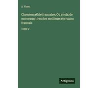 Chrestomathie francaise; Ou choix de morceaux tires des meilleurs écrivains francais: Tome 2