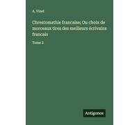 Chrestomathie francaise; Ou choix de morceaux tires des meilleurs écrivains francais: Tome 2