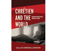 Chrétien and the World: Canadian Foreign Policy from 1993 to 2003 (The C.D. Howe Series in Canadian Political History)