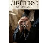 Chrétienne: La foi et les tourments d'une âme en quête de rédemption dans un récit captivant de Juliette Adam.