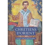 Chrétiens d’Orient: 2000 ans d'histoire