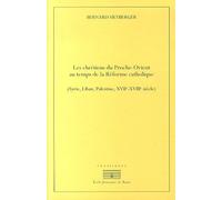 Chrétiens du Proche-Orient au temps de la Réforme catholique (Syrie, Liban, Palestine, XVIIe-XVIIIe siècle)