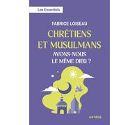 Chrétiens et musulmans, avons-nous le même Dieu ?: Les Essentiels