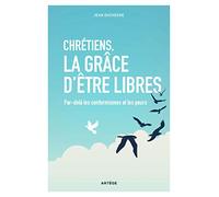 Chrétiens, la grâce d'être libres: Par-delà les conformismes et les peurs