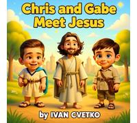 Chris and Gabe Meet Jesus: A Heartwarming Story About Faith, Friendship, and Hope (Gabe and Chris Stories)