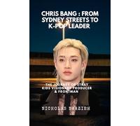 CHRIS BANG CHAN : FROM SYDNEY STREETS TO K-POP LEADER: The journey of Stray kids visionary producer and frontman