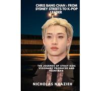 CHRIS BANG CHAN : FROM SYDNEY STREETS TO K-POP LEADER: The journey of Stray kids visionary producer and frontman