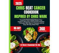 Chris Beat Cancer Cookbook Inspired By Chris Wark: Powerful Plant-Based Meals That Support Recovery and Prevent Disease - Includes 360 Days of Recipes and an Easy 80-Day Meal Plan