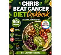 Chris Beat Cancer Diet Cookbook: Delicious Plant-Based Recipes to Support Health and Wellness