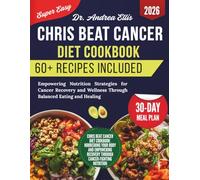 Chris Beat Cancer Diet Cookbook: Empowering Nutrition Strategies for Cancer Recovery and Wellness Through Balanced Eating and Healing