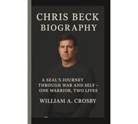 CHRIS BECK: A SEAL’S JOURNEY THROUGH WAR AND SELF - ONE WARRIOR, TWO LIVES