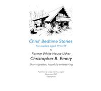 Chris' Bedtime Stories: Former White House Usher Christopher B. Emery Short vignettes, hopefully entertaining