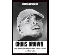 CHRIS BROWN BIOGRAPHY: Inside the Studio and on the Road; The unseen journey of Chris brown's music and Tour Life .