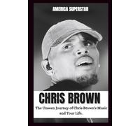 CHRIS BROWN BIOGRAPHY: Inside the Studio and on the Road; The unseen journey of Chris brown's music and Tour Life .