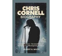 CHRIS CORNELL BIOGRAPHY: Sound and Silence - The Untold Story of the Grunge Icon Who Sang from the Abyss
