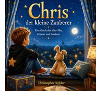 Chris der kleine Zauberer: Ein Kinderbuch über Mut, Träume und Zauberei