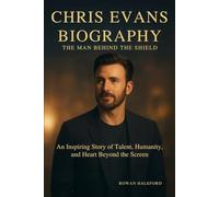 Chris Evans: Biography The Man Behind the Shield: An Inspiring Story of Talent, Humanity, and Heart Beyond the Screen