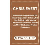 CHRIS EVERT: The Complete Biography Of The Tennis Legend: Rise To Fame, Net Worth, Rivalry with Martina Navratilova, Retirement, Honors And How She Became Ovarian Cancer Free