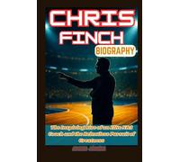CHRIS FINCH BIOGRAPHY: The Inspiring Rise of an Elite NBA Coach and the Relentless Pursuit of Greatness