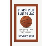 Chris Finch: Built To Lead: How Strategic Vision Transforms Teams into Champions