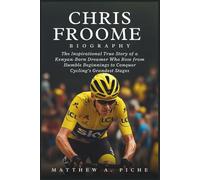 CHRIS FROOME BIOGRAPHY: The Inspirational True Story of a Kenyan-Born Dreamer Who Rose from Humble Beginnings to Conquer Cycling’s Grandest Stages