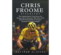 CHRIS FROOME BIOGRAPHY: The Inspirational True Story of a Kenyan-Born Dreamer Who Rose from Humble Beginnings to Conquer Cycling’s Grandest Stages