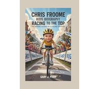 CHRIS FROOME KIDS BIOGRAPHY: Racing to the Top - The Amazing Journey of a Cycling Champion