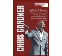 Chris Gardner An Independent Biography of the Entrepreneur Who Overcame Homelessness to Build a Fortune and Inspire Millions (Biographies of Famous People)