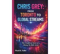 CHRIS GREY: FROM TORONTO TO GLOBAL STREAMS: The Unofficial Story of a Rising Alt-R&B Artist
